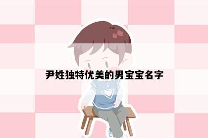 尹姓独特优美的男宝宝名字